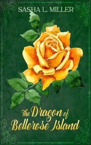 Cover of the book The Dragon of Bellerose Island by Sasha L. Miller