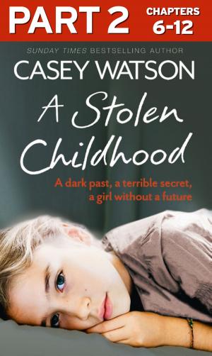 Cover of the book A Stolen Childhood: Part 2 of 3: A dark past, a terrible secret, a girl without a future by Desmond Bagley