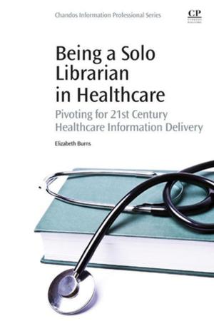 Cover of the book Being a Solo Librarian in Healthcare by Nader Montazerin, Ghasem Akbari, Mostafa Mahmoodi