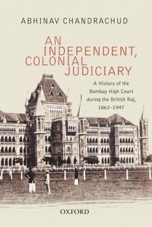Cover of the book An Independent, Colonial Judiciary by Dilip K. Chakrabarty