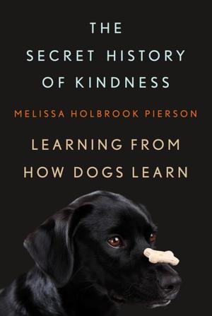 Cover of the book The Secret History of Kindness: Learning from How Dogs Learn by Bonnie Badenoch