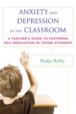 Cover of the book Anxiety and Depression in the Classroom: A Teacher's Guide to Fostering Self-Regulation in Young Students by Thomas Lynch