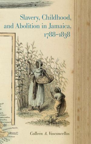Cover of the book Slavery, Childhood, and Abolition in Jamaica, 1788–1838 by Kristen Block