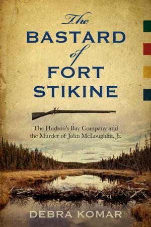 Cover of the book The Bastard of Fort Stikine by Wayne Curtis