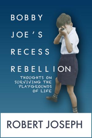 Cover of Bobby Joe's Recess Rebellion: Thoughts on Surviving the Playgrounds of Life
