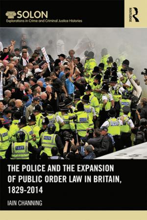 Cover of the book The Police and the Expansion of Public Order Law in Britain, 1829-2014 by 