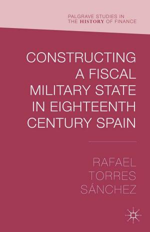Book cover of Constructing a Fiscal Military State in Eighteenth Century Spain