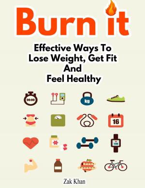Cover of the book Burn It: Effective Ways To Lose Weight, Get Fit And Feel Healthy by Miguel Ángel Ruiz Rius, Lorenzo Rausell Peris, Vicent Ortiz Cervera