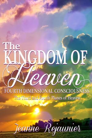 Cover of the book The Kingdom of Heaven and 4th Dimensional Consciousness by Jeanne Rejaunier, Lu Ann Horstman