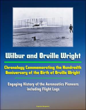 Cover of the book Wilbur and Orville Wright: Chronology Commemorating the Hundredth Anniversary of the Birth of Orville Wright - Engaging History of the Aeronautics Pioneers, including Flight Logs by Progressive Management