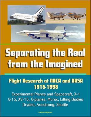 Cover of the book Separating the Real from the Imagined: Flight Research at NACA and NASA, 1915-1998 - Experimental Planes and Spacecraft, X-1, X-15, XV-15, X-planes, Muroc, Lifting Bodies, Dryden, Armstrong, Shuttle by Progressive Management