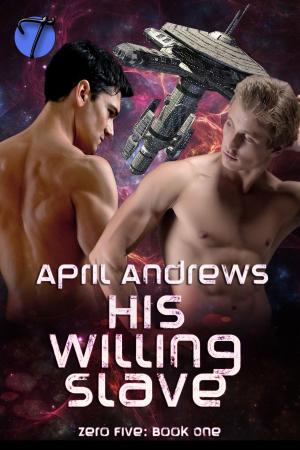 Cover of the book His Willing Slave (Zero Five, Book One) by Alexandra O'Hurley