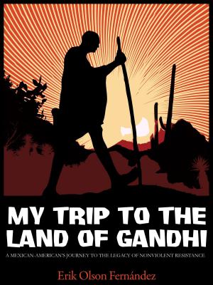 Cover of the book My Trip to the Land of Gandhi: A Mexican-American's Journey to the Legacy of Nonviolent Resistance by International Brotherhood of Teamsters