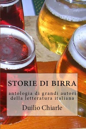 Cover of the book Storie di birra: antologia di grandi autori della letteratura italiana by Duilio Chiarle