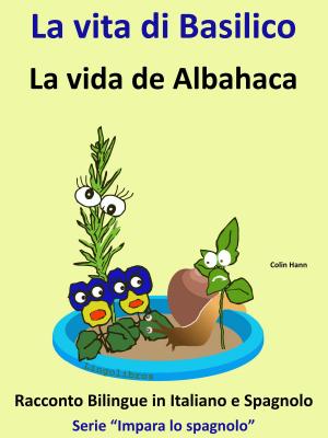 Cover of Impara lo Spagnolo: Racconto Bilingue in Spagnolo e Italiano: La vita di Basilico - La vida de Albahaca