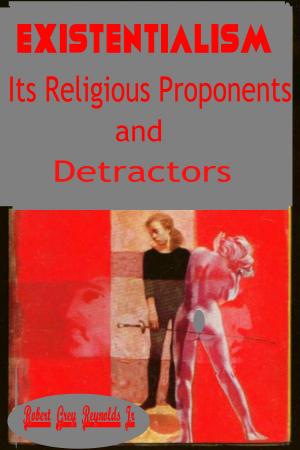 Cover of the book Existentialism Its Religious Proponents And Detractors by Robert Grey Reynolds Jr