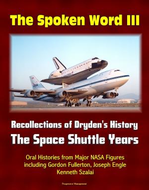Cover of the book The Spoken Word III: Recollections of Dryden's History - The Space Shuttle Years - Oral Histories from Major NASA Figures including Gordon Fullerton, Joseph Engle, Kenneth Szalai by Spencer Jones