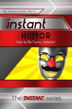 Cover of the book Instant Humor: How to Be Funny Instantly! by Simone Milasas