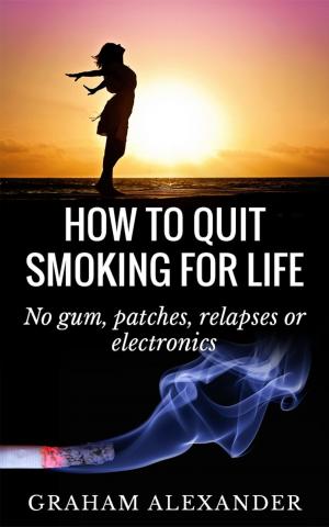 bigCover of the book How To Quit Smoking For Life: No gum, patches, relapses or electronics by 