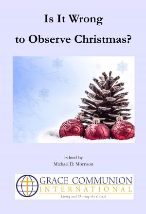 Cover of the book Is It Wrong to Observe Christmas? by Michael D. Morrison