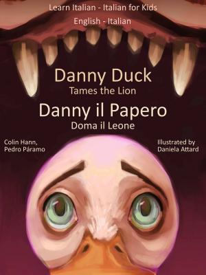 Book cover of Learn Italian: Italian for Kids Danny Duck Tames the Lion - Danny il Papero Doma il Leone. Dual Language Italian - English