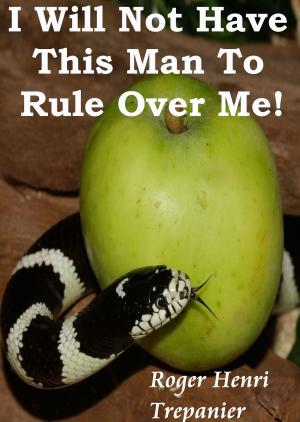 Cover of I Will Not Have This Man To Rule Over Me!