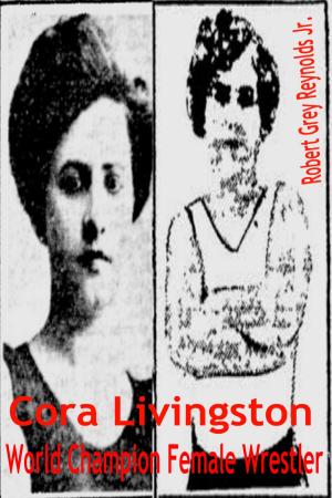 Cover of the book Cora Livingston World Champion Female Wrestler by Robert Grey Reynolds Jr