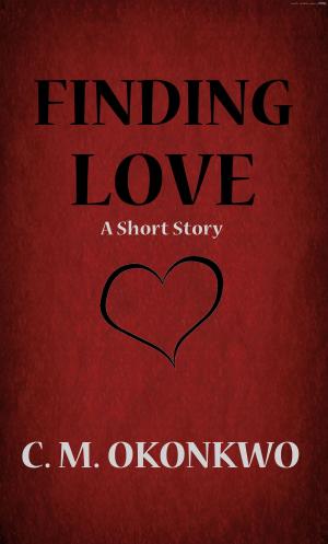 Cover of the book Finding Love by C. M. Okonkwo