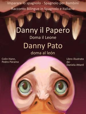 Book cover of Imparare lo spagnolo: Spagnolo per Bambini - Danny il Papero Doma il Leone - Danny Pato doma al León - Racconto Bilingue in Spagnolo e Italiano