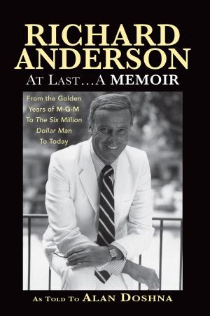 Cover of the book Richard Anderson: At Last, A Memoir. From the Golden Years of M-G-M and The Six Million Dollar Man to Now by Firesign Theatre