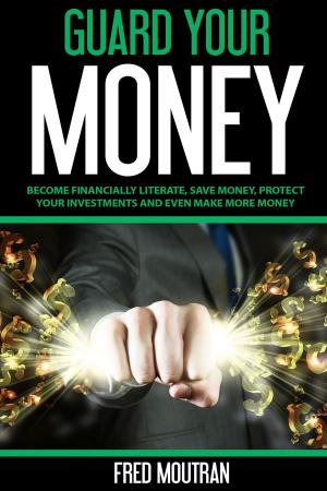 bigCover of the book Guard Your Money: Become Financially Literate, Save Money, Protect Your Investments and Even Make More Money by 