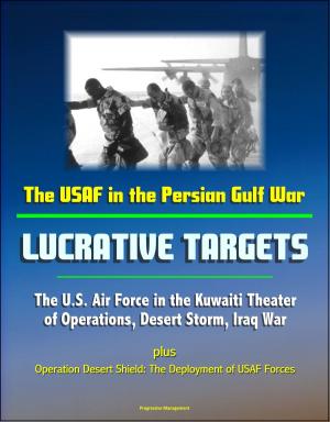 Cover of The USAF in the Persian Gulf War: Lucrative Targets - The U.S. Air Force in the Kuwaiti Theater of Operations, Desert Storm, Iraq War plus Operation Desert Shield: The Deployment of USAF Forces