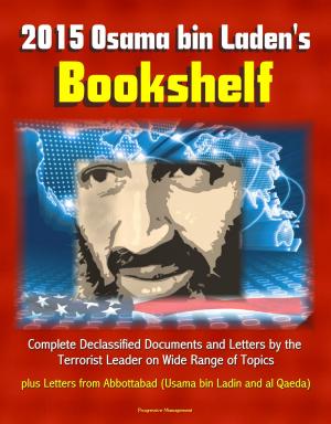 Cover of the book 2015 Osama bin Laden's Bookshelf: Complete Declassified Documents and Letters by the Terrorist Leader on Wide Range of Topics, plus Letters from Abbottabad (Usama bin Ladin and al Qaeda) by Progressive Management