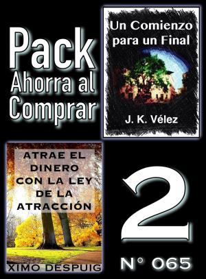 Cover of the book Pack Ahorra al Comprar 2 (Nº 065): Atrae el dinero con la ley de la atracción & Un Comienzo para un Final by J. K. Vélez, Sofía Cassano