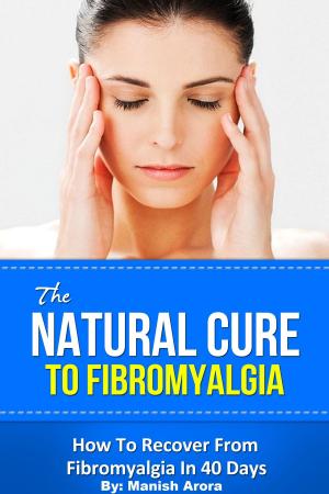 bigCover of the book The Natural Cure To Fibromyalgia: How To Recover From Fibromyalgia In 40 Days by 