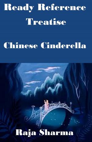 Cover of the book Ready Reference Treatise: Chinese Cinderella by Raja Sharma