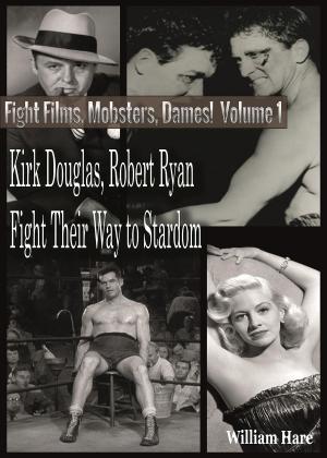 Cover of Boxing Films, Mobsters, Dames!: Volume One; How Kirk Douglas and Robert Ryan Fought Their Way To Stardom