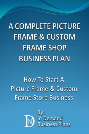 bigCover of the book A Complete Picture Frame & Custom Frame Shop Business Plan: How To Start A Picture Frame & Custom Frame Store Business by 