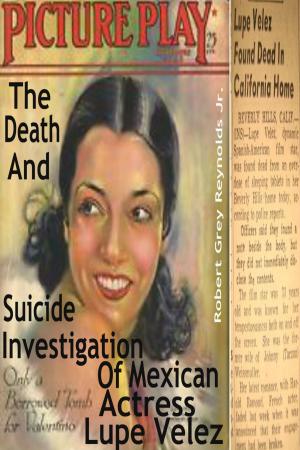 Cover of the book The Death And Suicide Investigation Of Mexican Actress Lupe Velez by Robert Grey Reynolds Jr