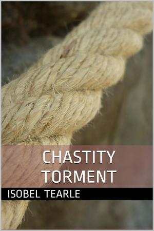 Cover of the book Chastity Torment (Femdom, Chastity) by Isobel Tearle