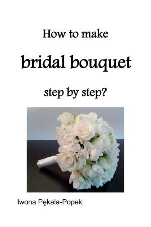Cover of the book How to make Bridal Bouquet step by step? by Raymond Cross