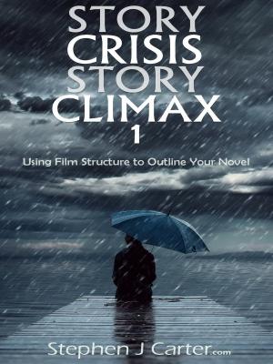 Cover of the book Story Crisis, Story Climax 1: Using Film Structure to Outline Your Novel by Denise Edelstein