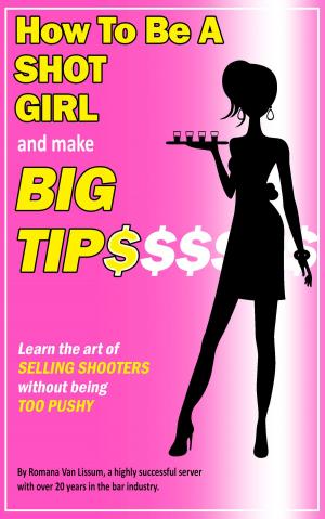 bigCover of the book How To Be a Shot Girl and Make Big Tips. Learn the Art of Selling Shooters Without Being Too Pushy by 