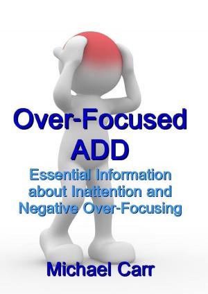 Cover of the book Over-Focused ADD: Essential Information about Inattention and Negative Over-Focusing by Adam Rush