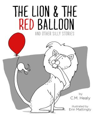 Cover of the book The Lion & the Red Balloon and Other Silly Stories by Mia Moscato