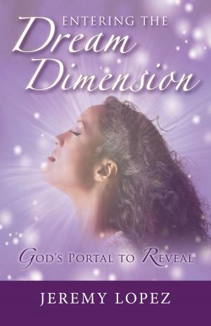 Cover of the book Entering The Dream Dimension: God's Portal to Reveal by Arem R Jayar