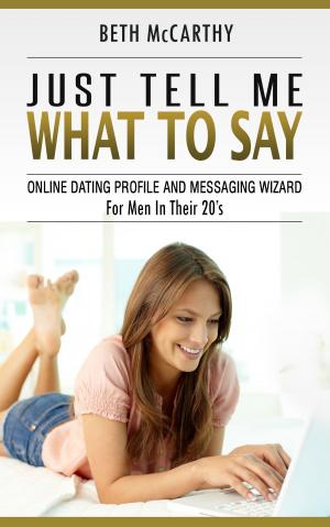 Cover of the book Just Tell Me What to Say. Online Dating Profile Builder and Messaging Wizard for Men in their 20's by N'Dia Rae