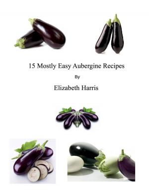 Book cover of 15 Mostly Easy Aubergine Recipes