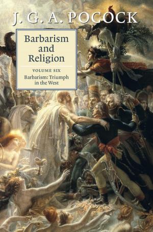 Cover of the book Barbarism and Religion: Volume 6, Barbarism: Triumph in the West by 