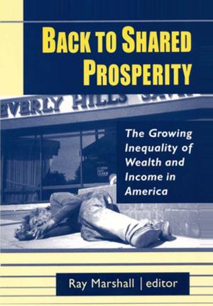 Cover of the book Back to Shared Prosperity: The Growing Inequality of Wealth and Income in America by John Frederick Reynolds, Carolyn B. Matalene, Joyce Neff Magnotto, Donald C. Samson, Jr., Lynn Veach Sadler